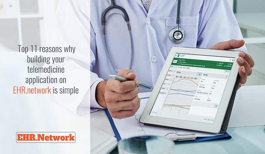 Top 11 reasons why building your telemedicine application on EHR.network is simple