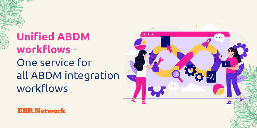 Unified ABDM workflows - One service for all ABDM integration workflows