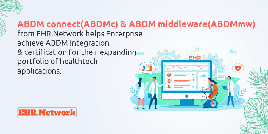ABDM connect(ABDMc) & ABDM middleware(ABDMmw) from EHR.Network helps Enterprise achieve ABDM Integration & certification for their expanding portfolio of healthtech applications.